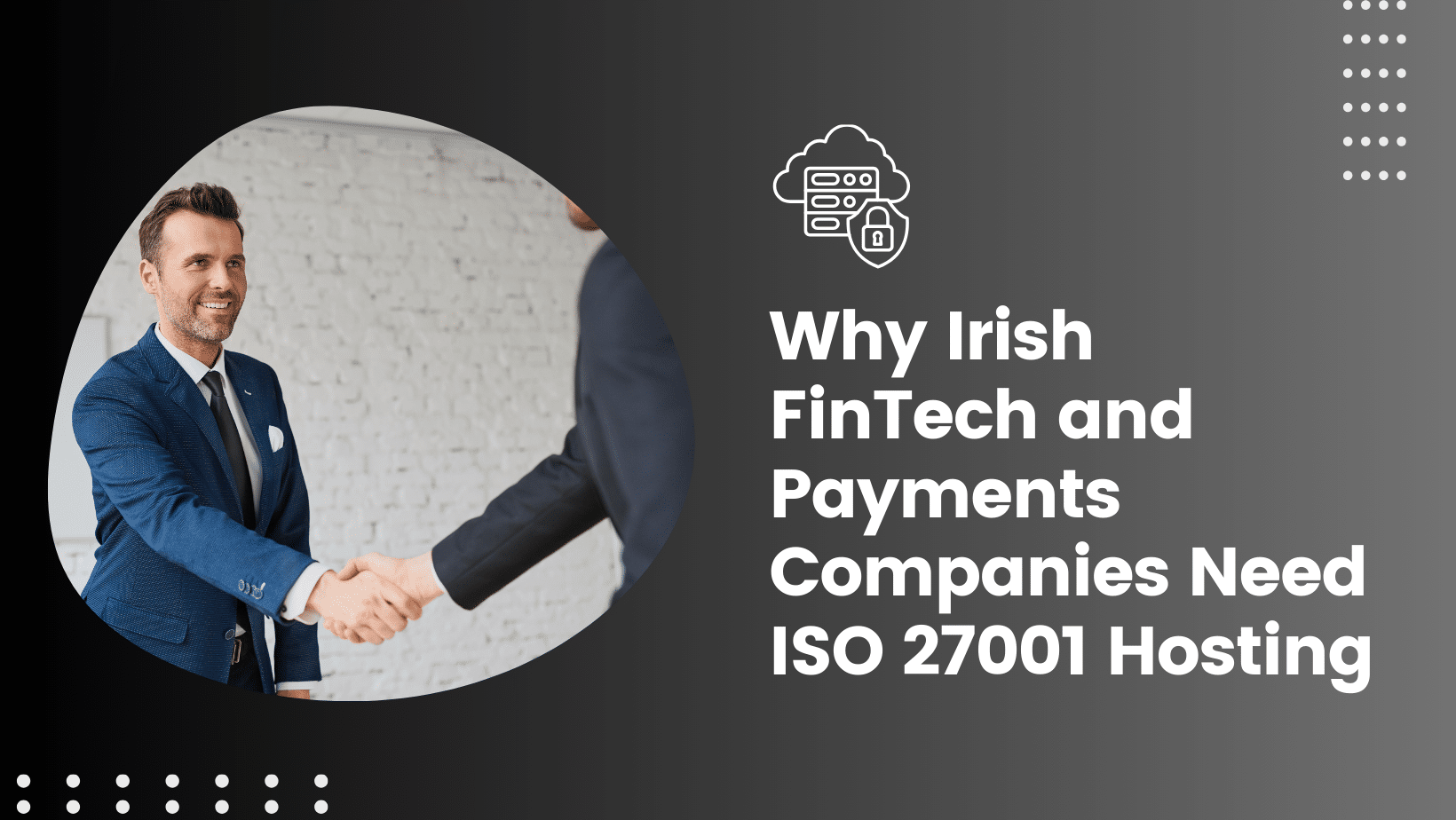 Two businessmen shaking hands, with the text "Why Irish FinTech and Payments Companies Need ISO 27001 Hosting" on a dark gradient background with tech-themed icons.
