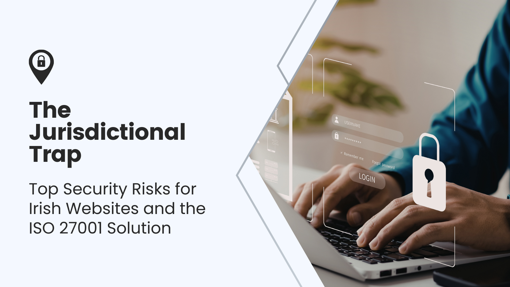 A person types on a laptop with digital security icons overlaid; text reads “The Jurisdictional Trap: Top Security Risks for Irish Websites and the ISO 27001 Solution.”.